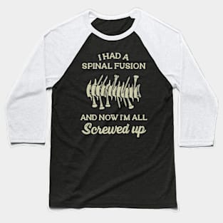 I Had A Spinal Fusion And Now I'm All Screwed Up Baseball T-Shirt